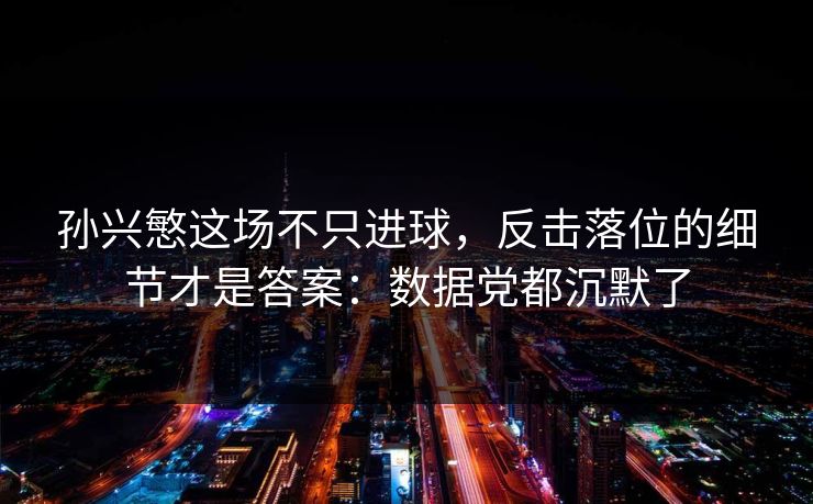 孙兴慜这场不只进球，反击落位的细节才是答案：数据党都沉默了